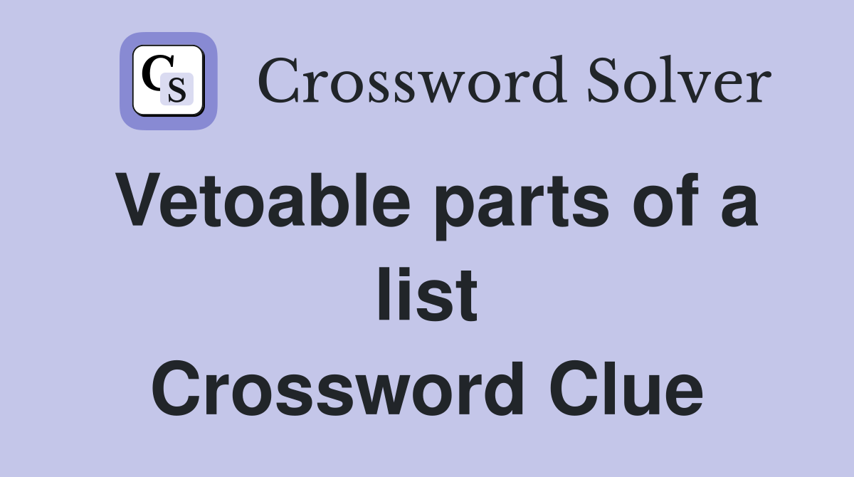 Vetoable parts of a list Crossword Clue Answers Crossword Solver